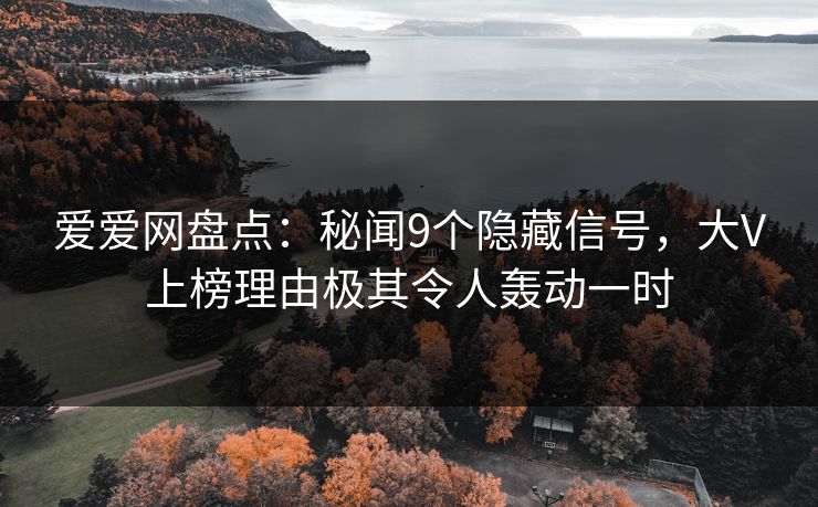 爱爱网盘点：秘闻9个隐藏信号，大V上榜理由极其令人轰动一时